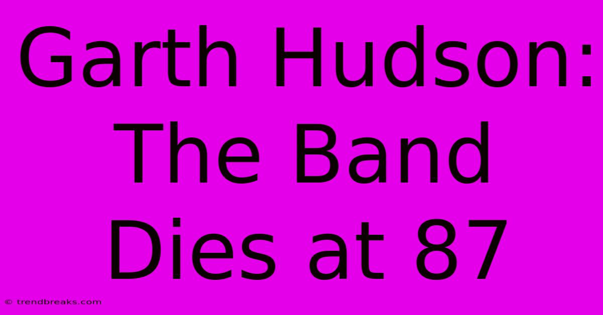 Garth Hudson: The Band Dies At 87