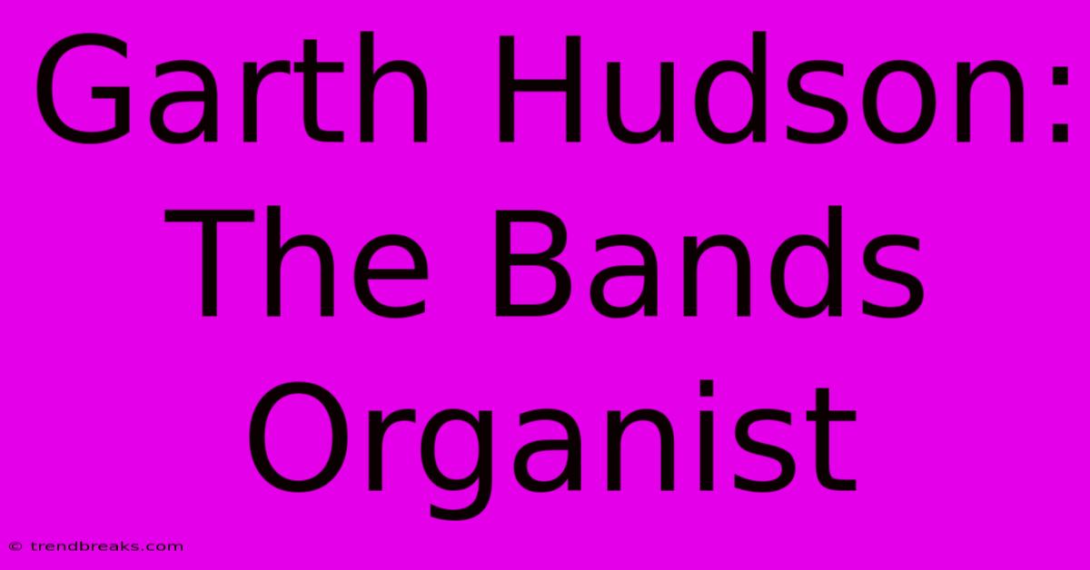 Garth Hudson: The Bands Organist