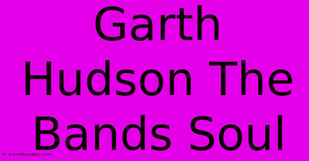 Garth Hudson The Bands Soul