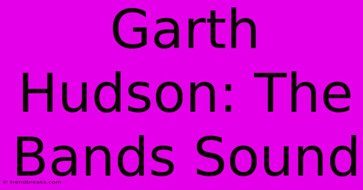 Garth Hudson: The Bands Sound