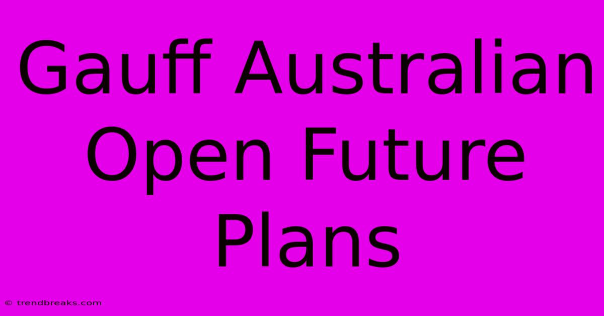 Gauff Australian Open Future Plans