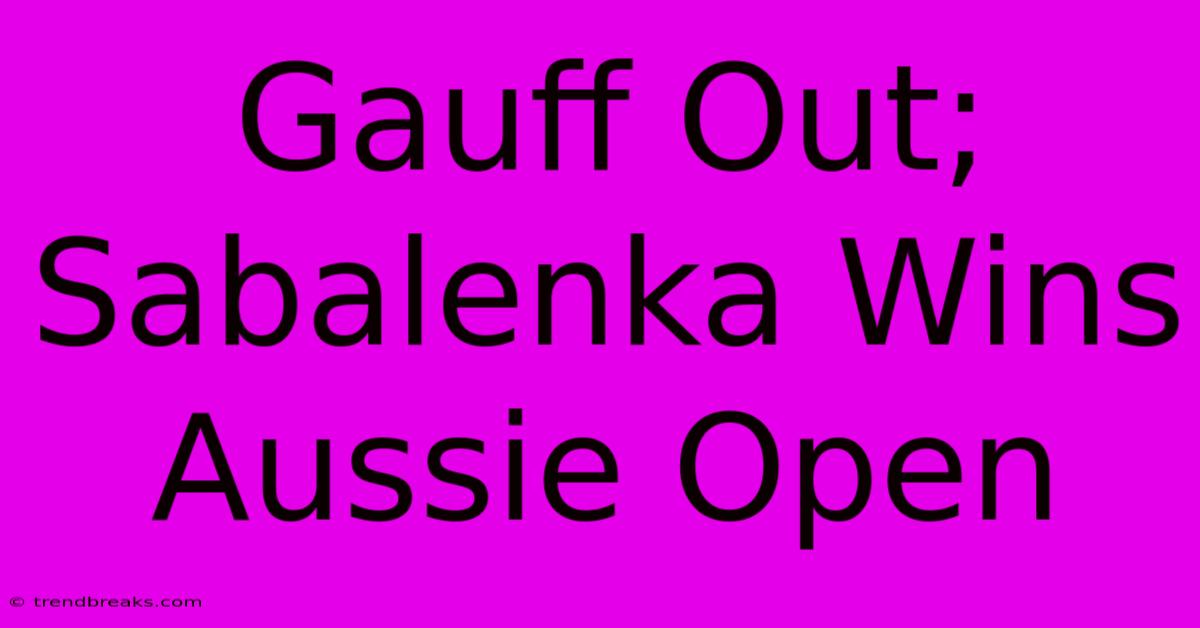 Gauff Out; Sabalenka Wins Aussie Open