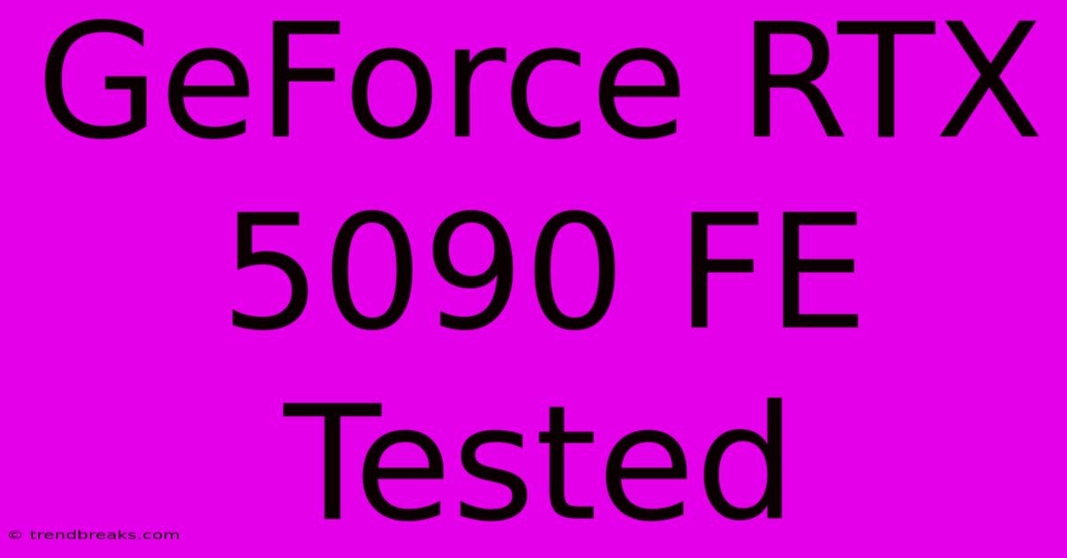 GeForce RTX 5090 FE Tested