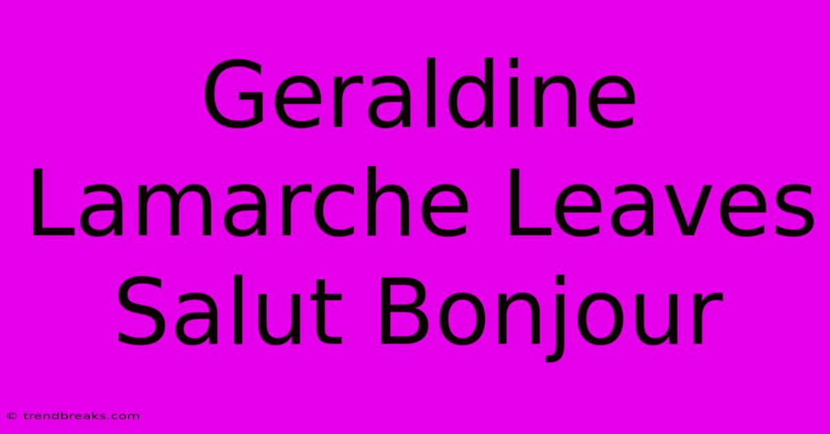 Geraldine Lamarche Leaves Salut Bonjour