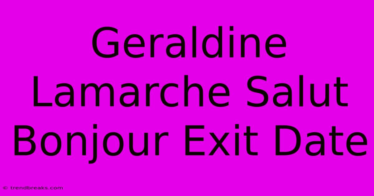 Geraldine Lamarche Salut Bonjour Exit Date