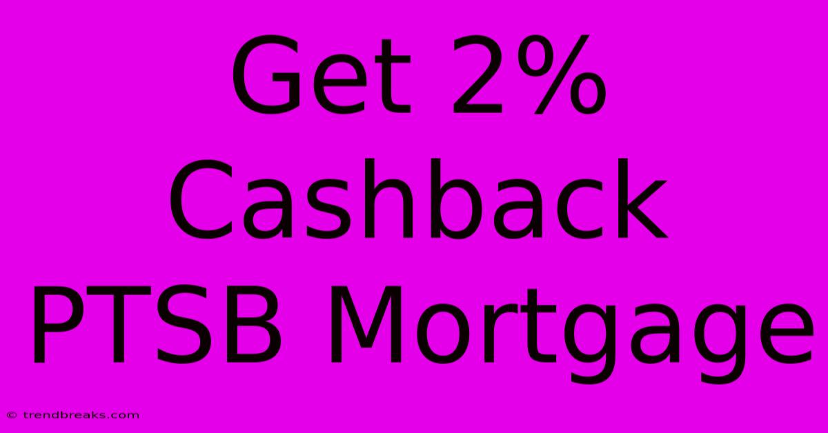 Get 2% Cashback PTSB Mortgage