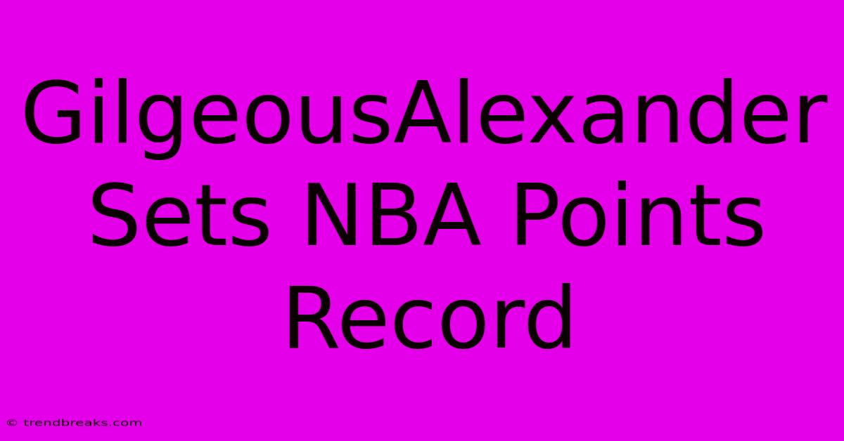 GilgeousAlexander Sets NBA Points Record