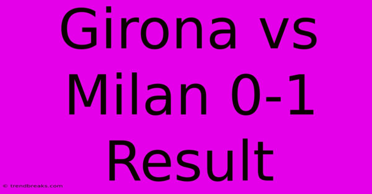 Girona Vs Milan 0-1 Result