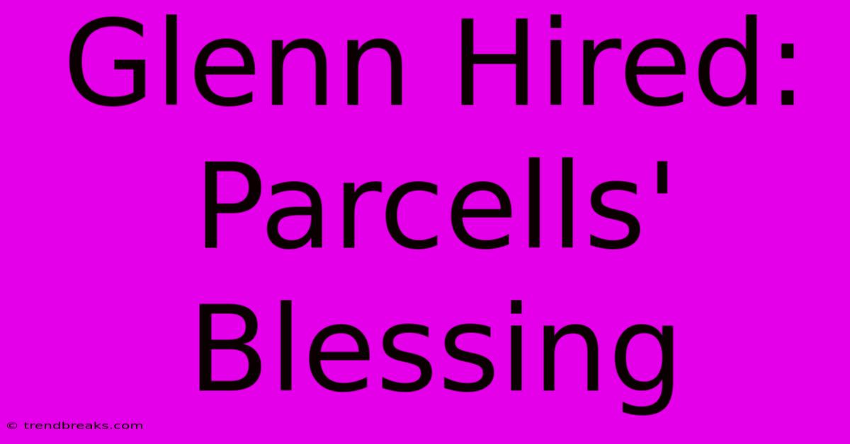 Glenn Hired: Parcells' Blessing