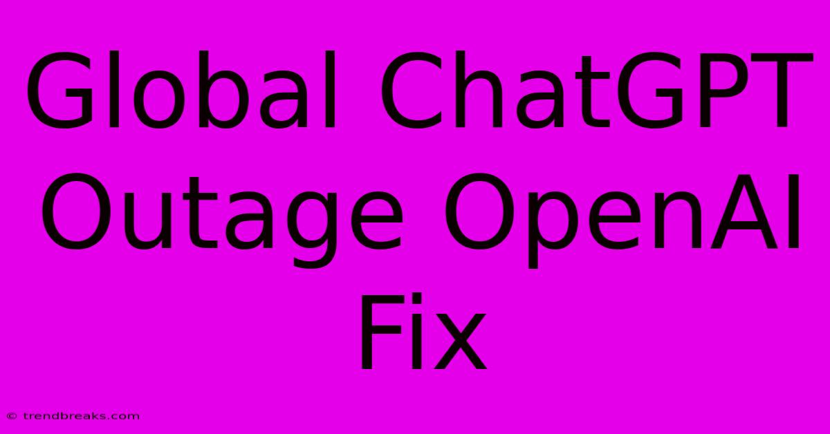 Global ChatGPT Outage OpenAI Fix