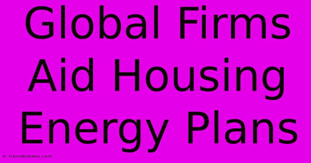 Global Firms Aid Housing Energy Plans