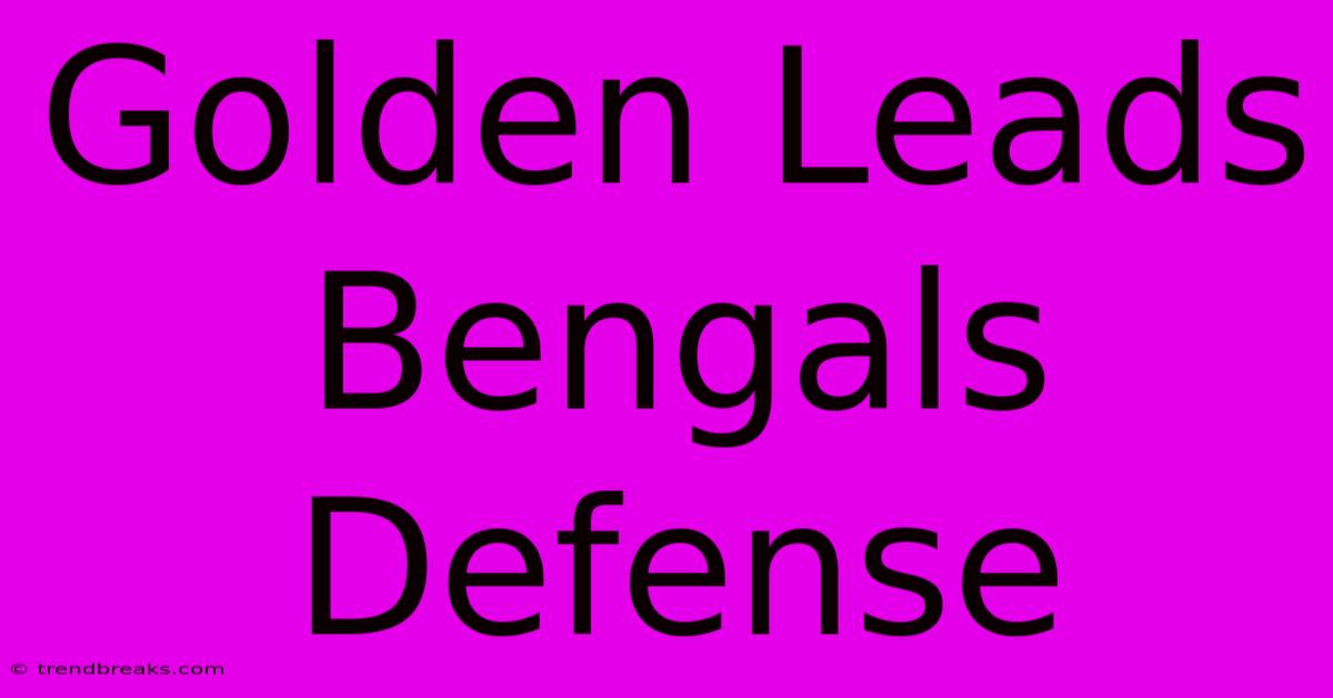 Golden Leads Bengals Defense