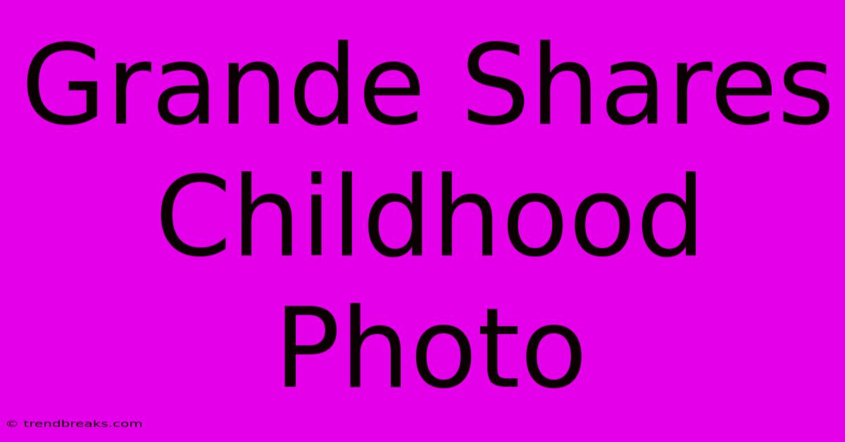 Grande Shares Childhood Photo