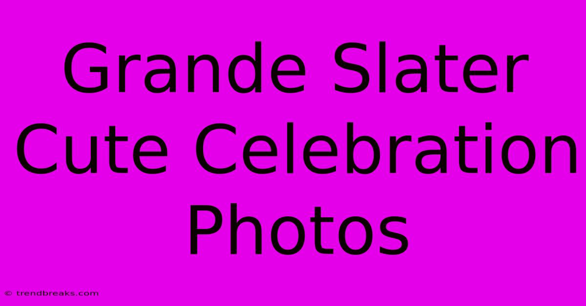 Grande Slater Cute Celebration Photos