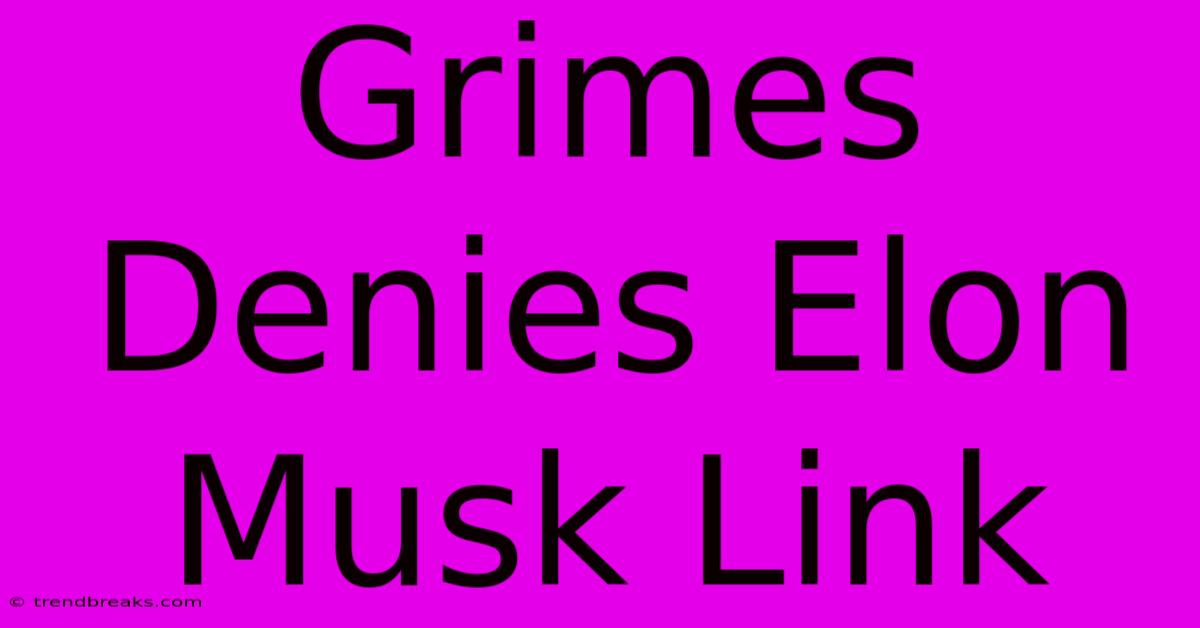 Grimes Denies Elon Musk Link