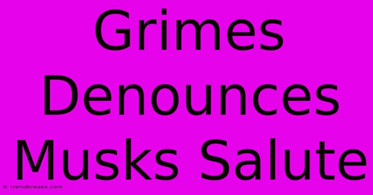 Grimes Denounces Musks Salute