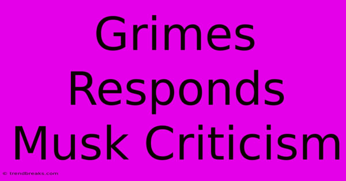 Grimes Responds Musk Criticism