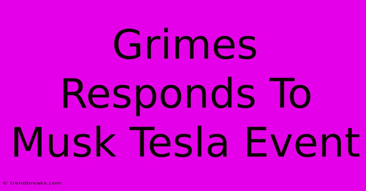 Grimes Responds To Musk Tesla Event