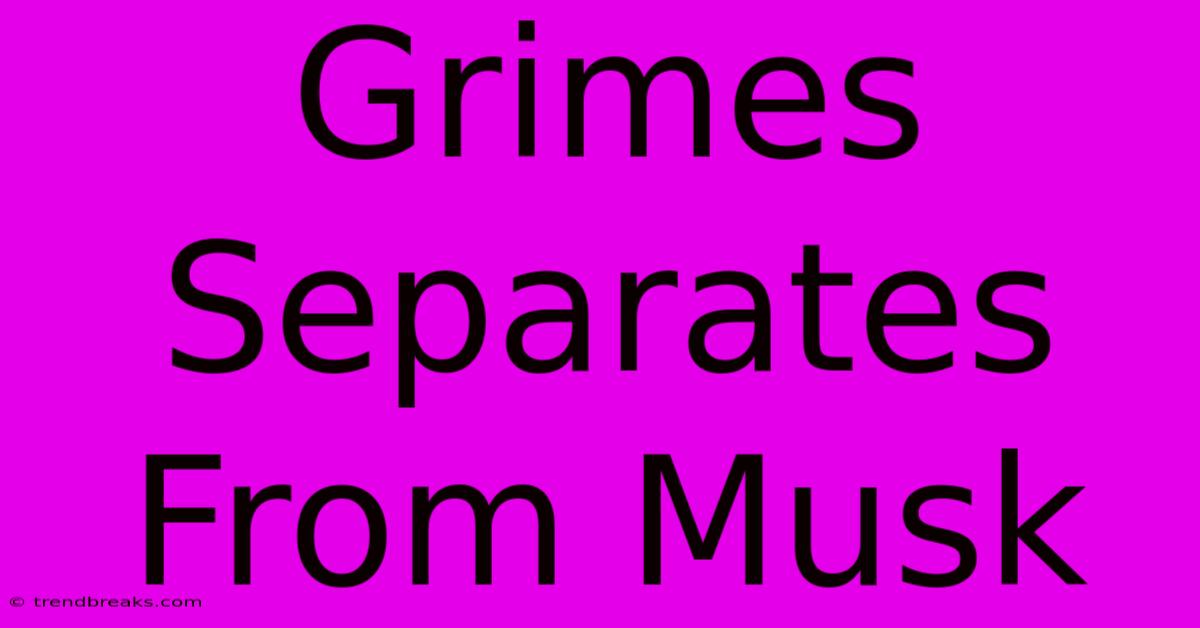 Grimes Separates From Musk