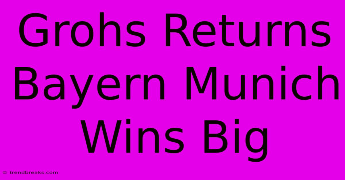 Grohs Returns Bayern Munich Wins Big