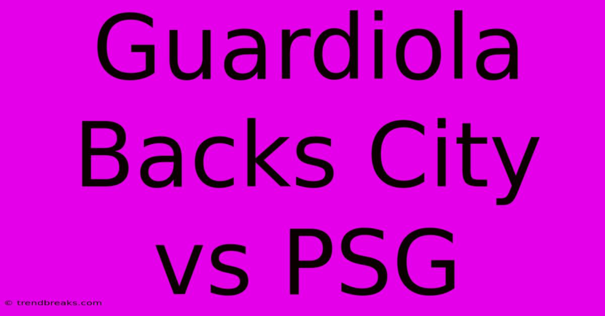 Guardiola Backs City Vs PSG