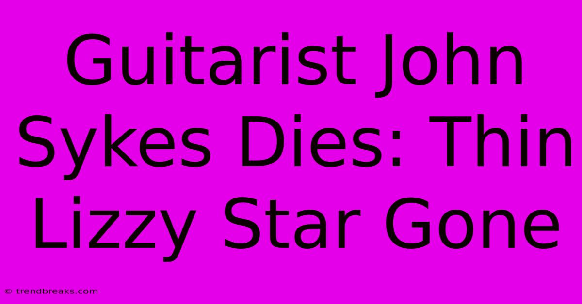 Guitarist John Sykes Dies: Thin Lizzy Star Gone