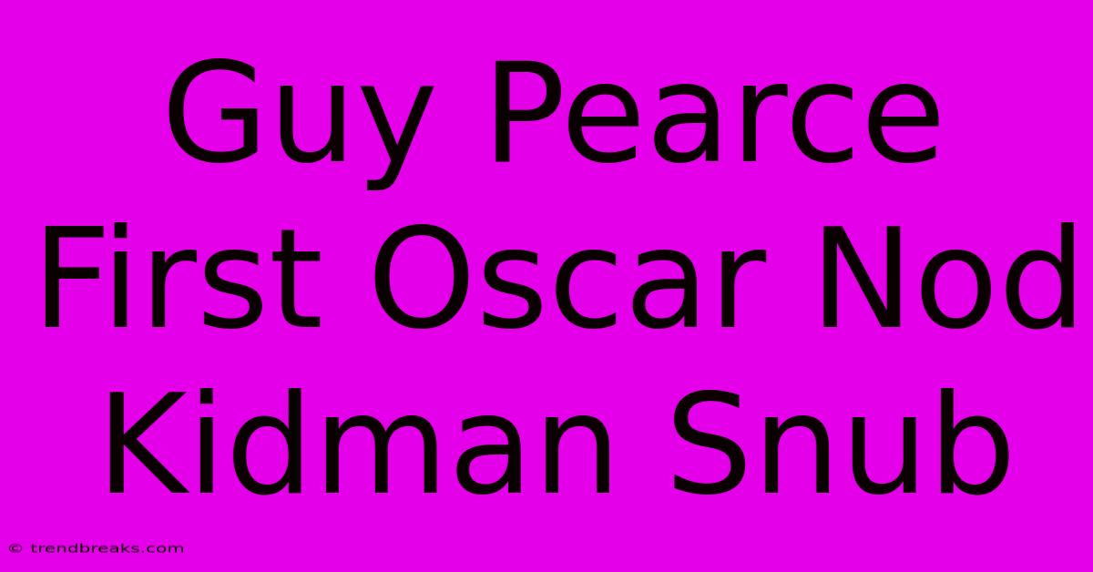 Guy Pearce First Oscar Nod Kidman Snub