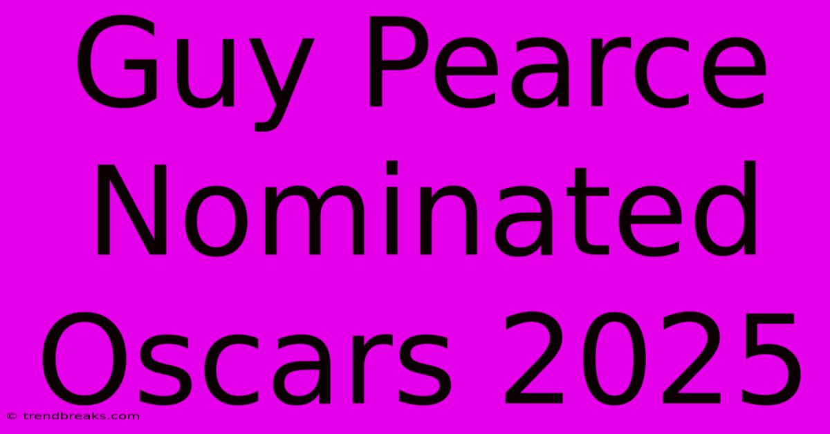 Guy Pearce Nominated Oscars 2025