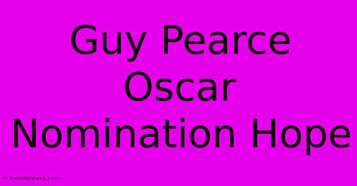 Guy Pearce Oscar Nomination Hope