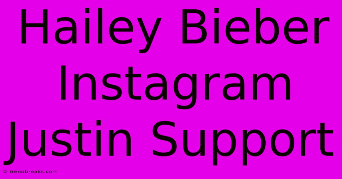 Hailey Bieber Instagram Justin Support