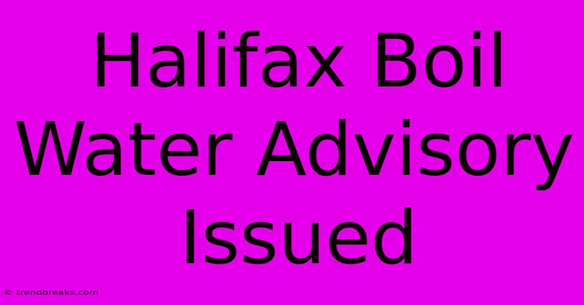 Halifax Boil Water Advisory Issued