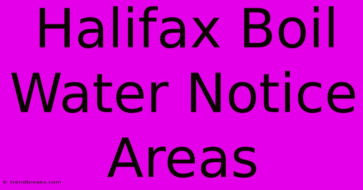 Halifax Boil Water Notice Areas