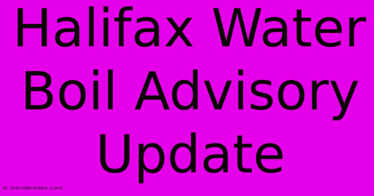 Halifax Water Boil Advisory Update