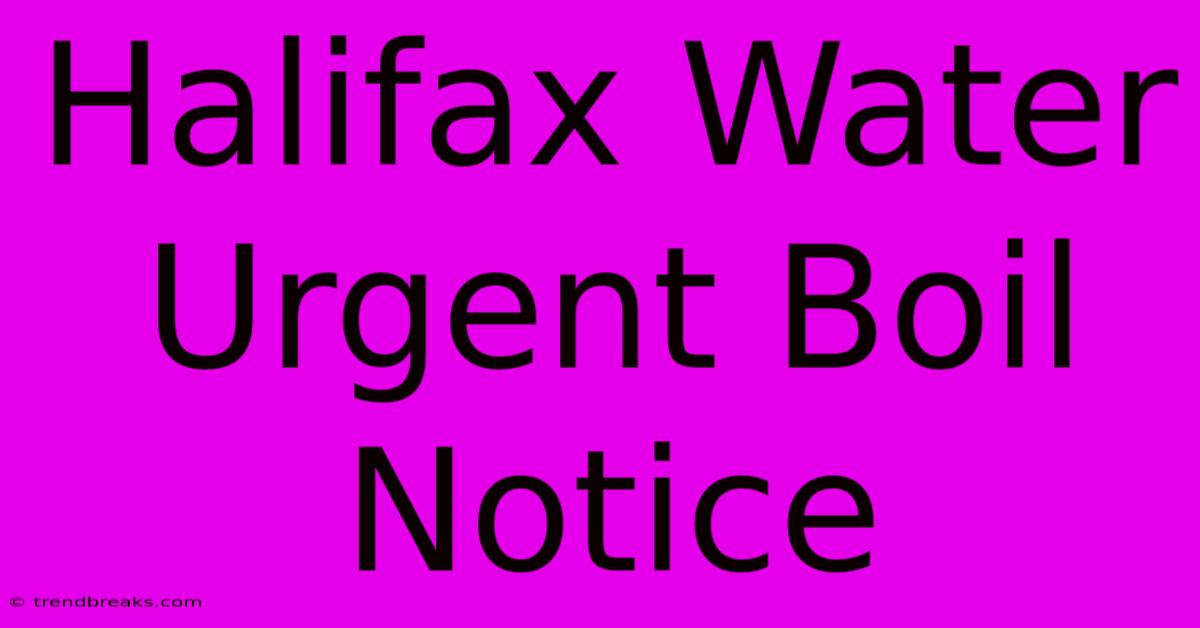 Halifax Water Urgent Boil Notice 