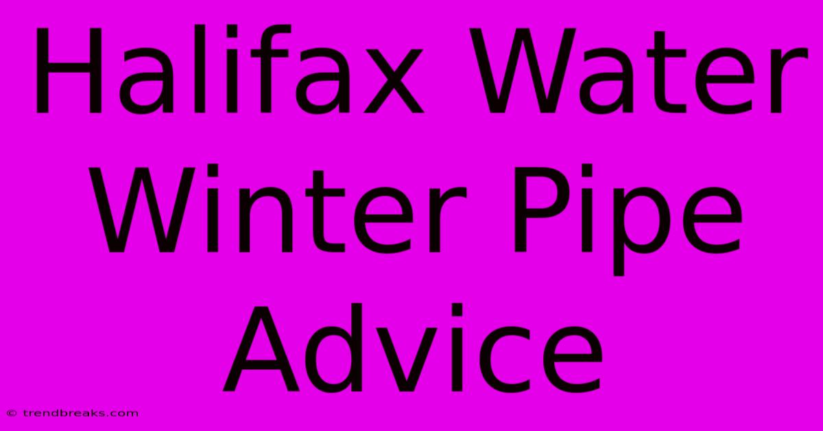 Halifax Water Winter Pipe Advice