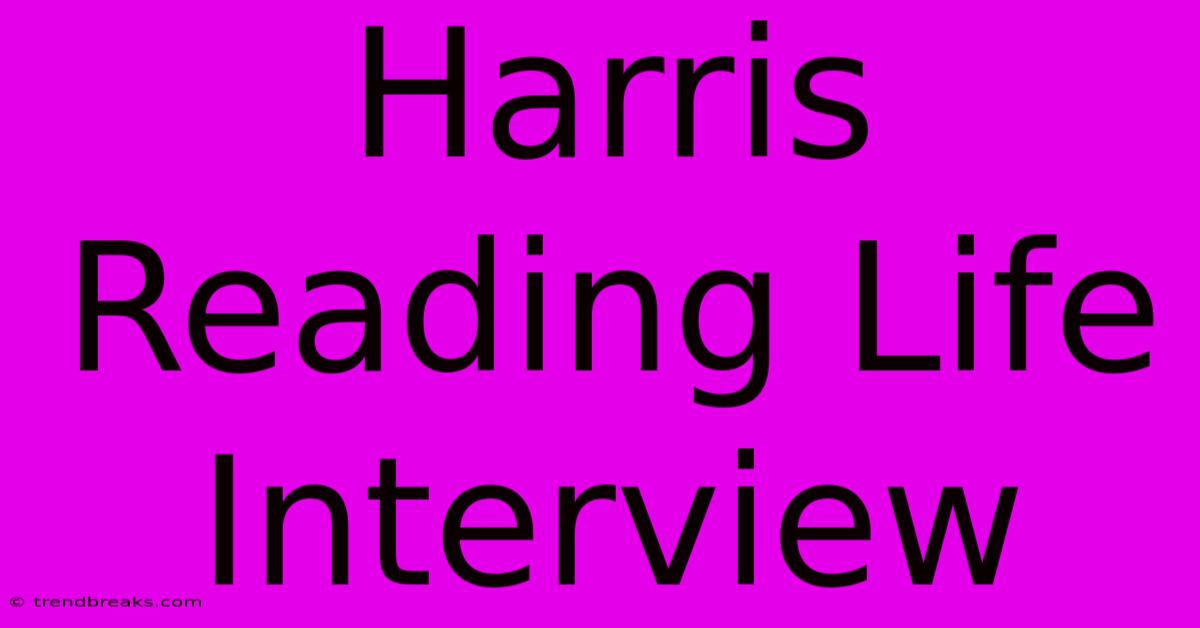 Harris Reading Life Interview