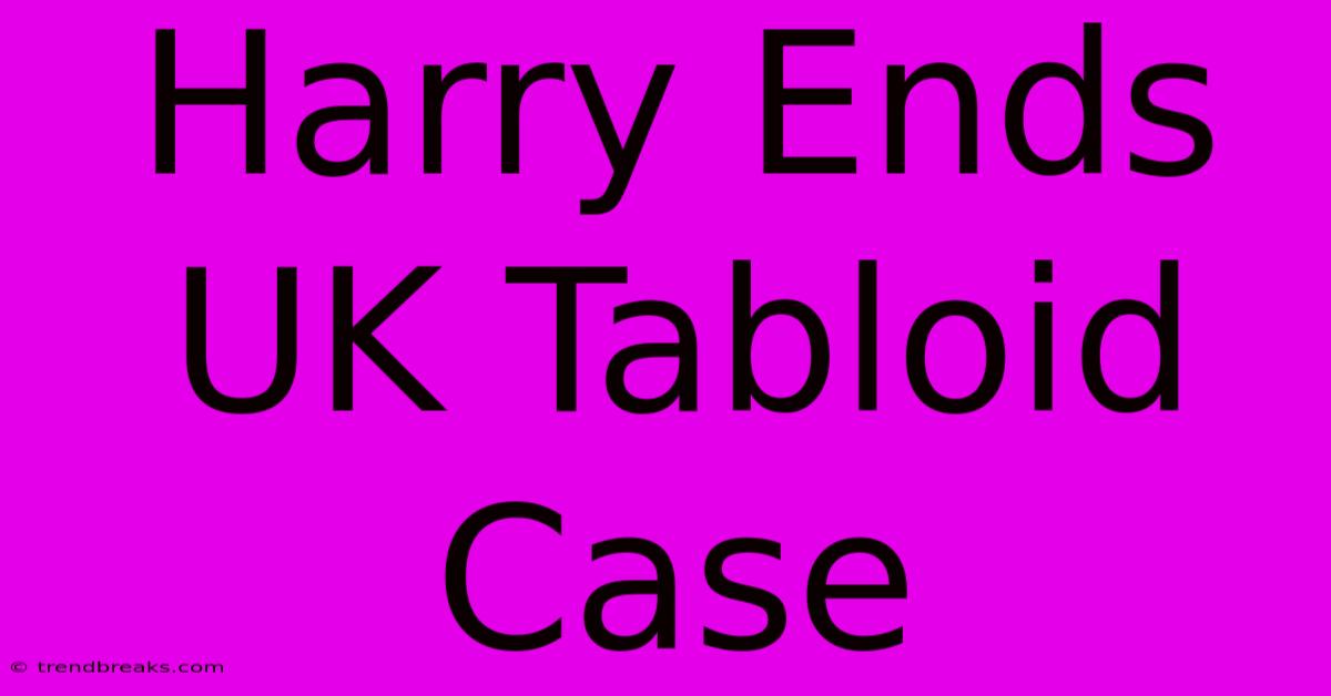 Harry Ends UK Tabloid Case