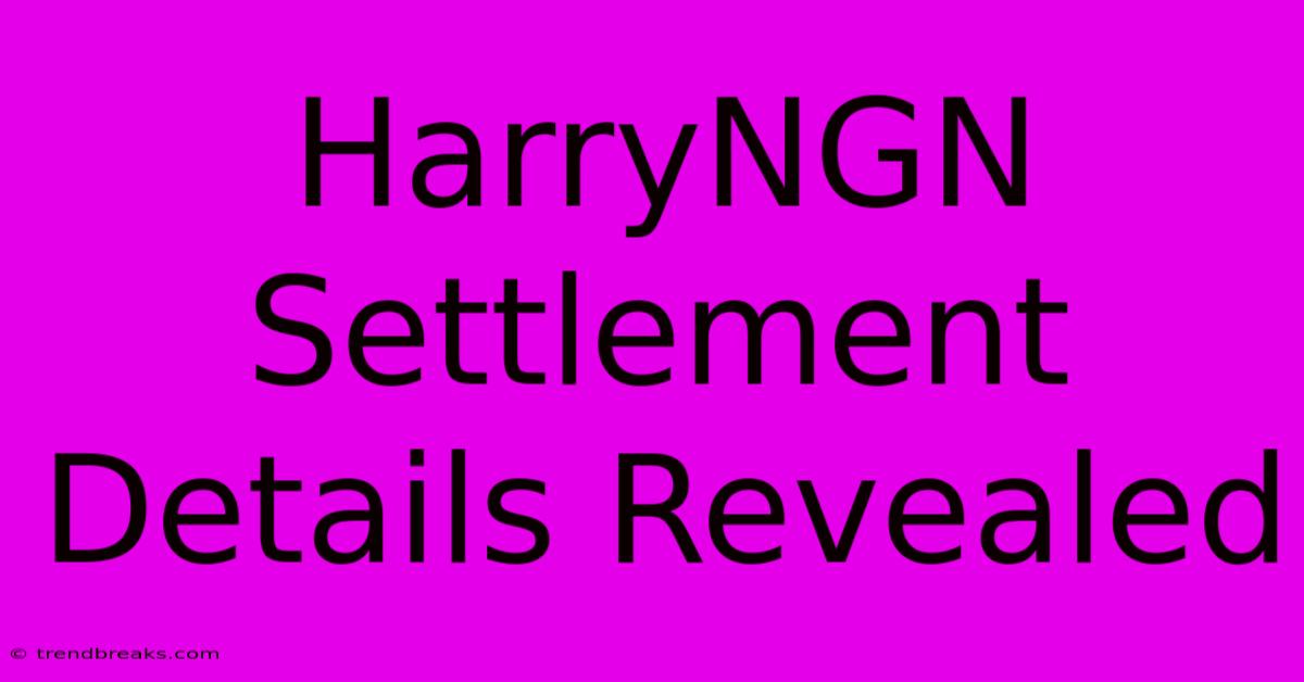 HarryNGN Settlement Details Revealed