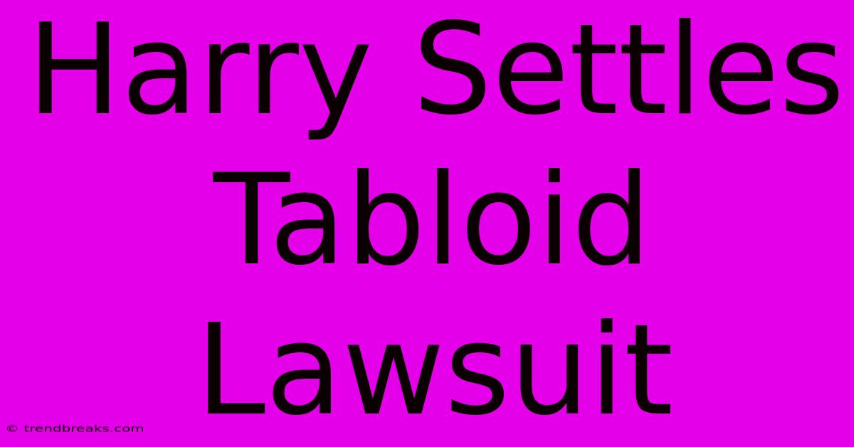 Harry Settles Tabloid Lawsuit