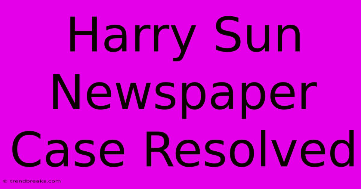 Harry Sun Newspaper Case Resolved