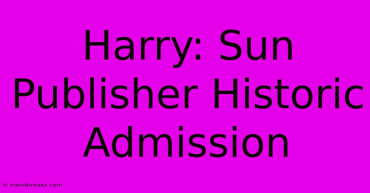 Harry: Sun Publisher Historic Admission