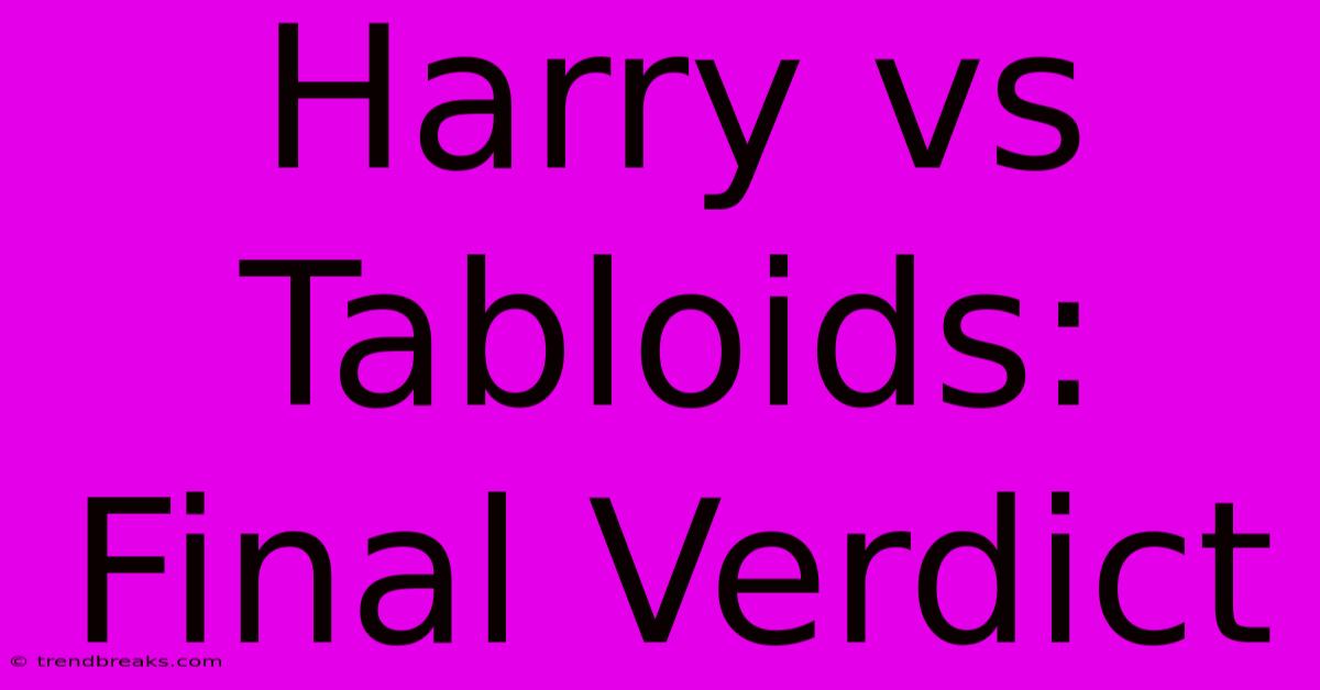 Harry Vs Tabloids: Final Verdict