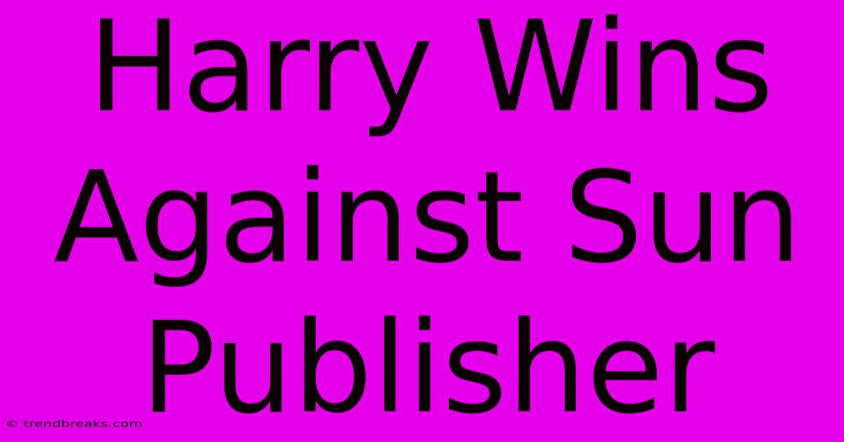 Harry Wins Against Sun Publisher