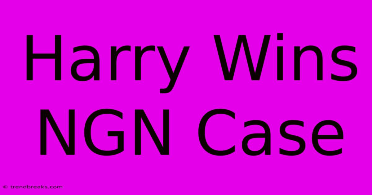 Harry Wins NGN Case