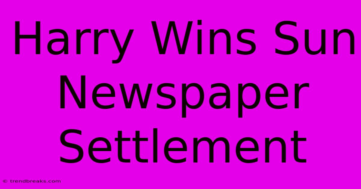 Harry Wins Sun Newspaper Settlement