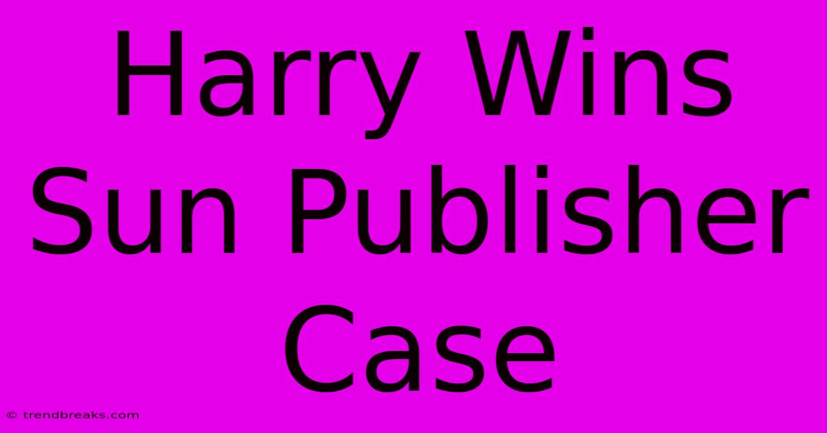 Harry Wins Sun Publisher Case