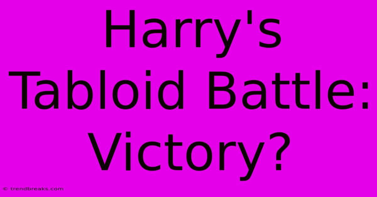 Harry's Tabloid Battle: Victory?