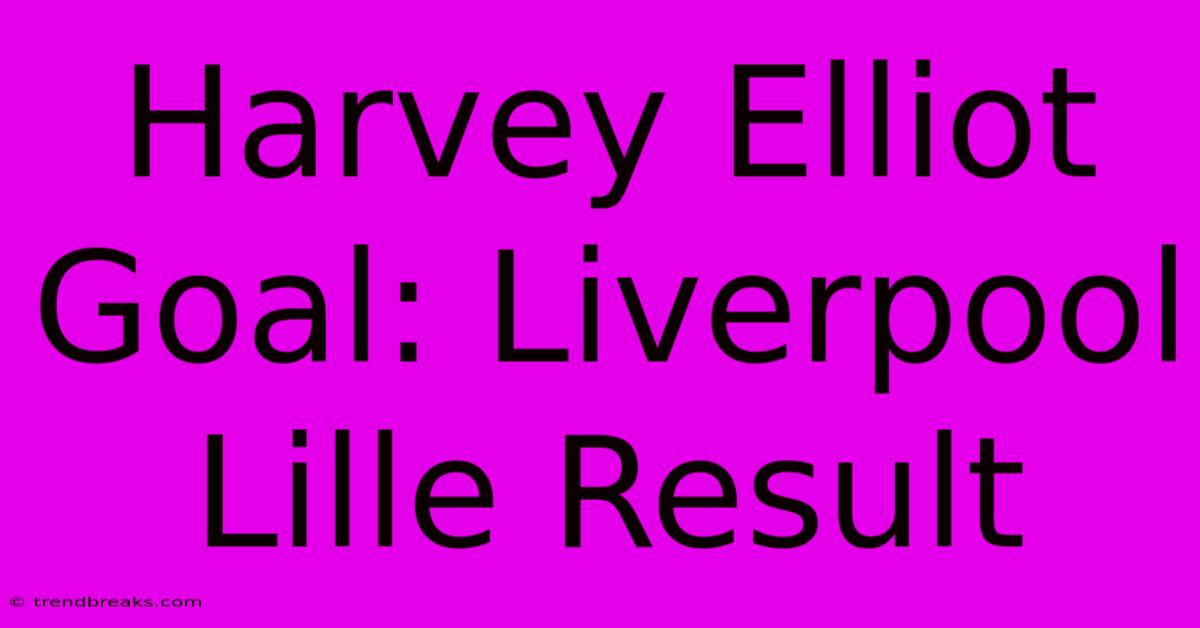 Harvey Elliot Goal: Liverpool Lille Result