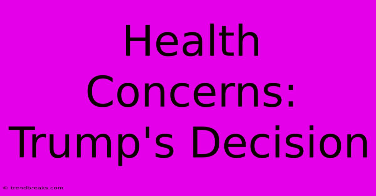 Health Concerns: Trump's Decision