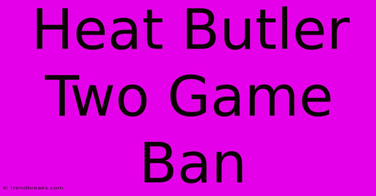 Heat Butler Two Game Ban